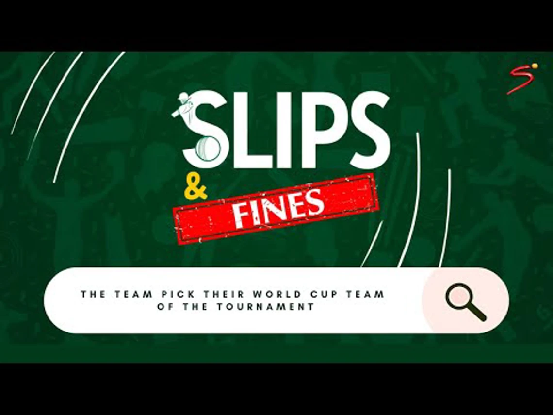 Slips & Fines | Episode 10 | The team pick their ICC Men's Cricket World Cup Team of The Tournament